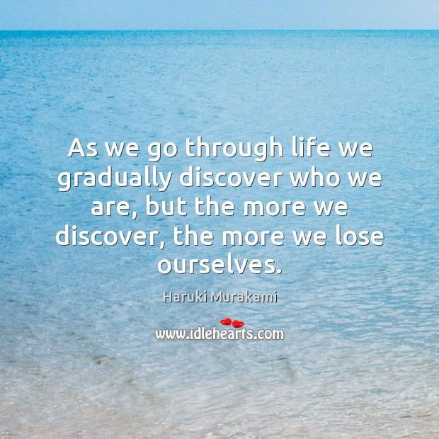 As we go through life we gradually discover who we are, but Haruki Murakami Picture Quote