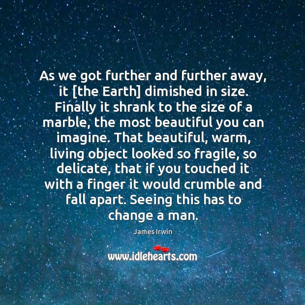 As we got further and further away, it [the Earth] dimished in James Irwin Picture Quote