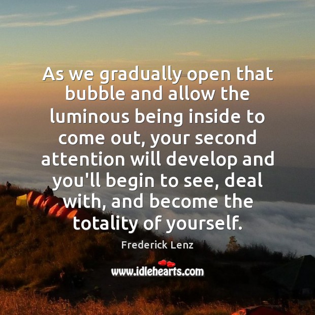 As we gradually open that bubble and allow the luminous being inside Image