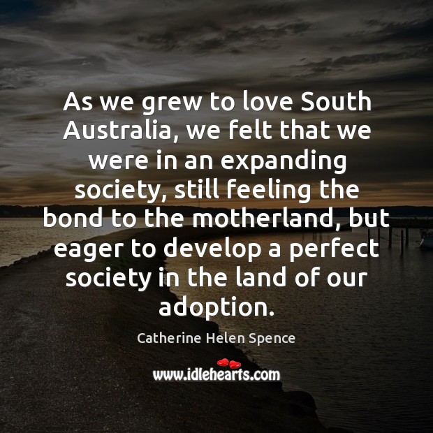 As we grew to love South Australia, we felt that we were Catherine Helen Spence Picture Quote