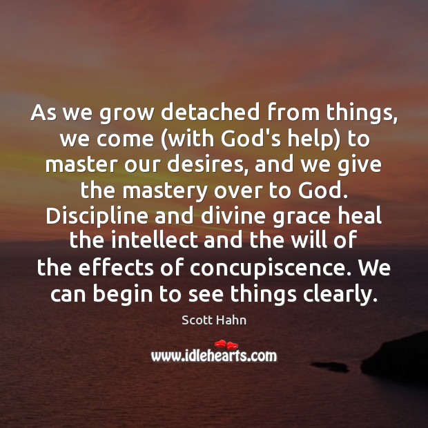 As we grow detached from things, we come (with God’s help) to Scott Hahn Picture Quote