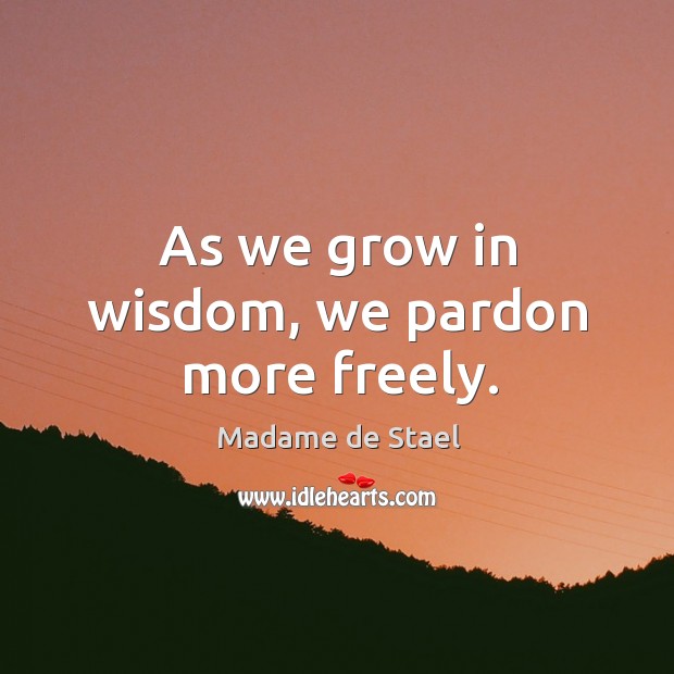 As we grow in wisdom, we pardon more freely. Madame de Stael Picture Quote