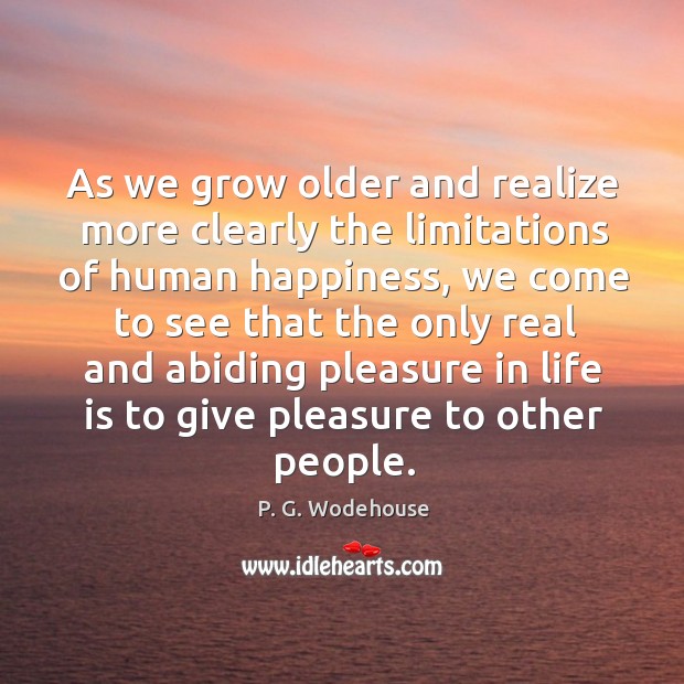 As we grow older and realize more clearly the limitations of human P. G. Wodehouse Picture Quote