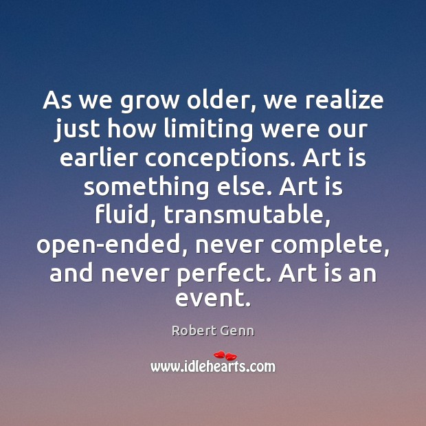 As we grow older, we realize just how limiting were our earlier Robert Genn Picture Quote