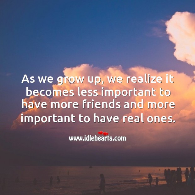 As we grow up, we realize its important to have real people in life. Realize Quotes Image