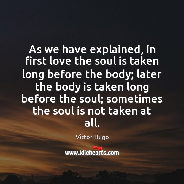 As we have explained, in first love the soul is taken long Victor Hugo Picture Quote