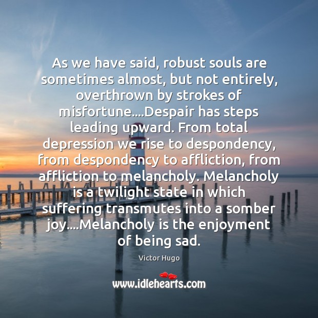 As we have said, robust souls are sometimes almost, but not entirely, Image