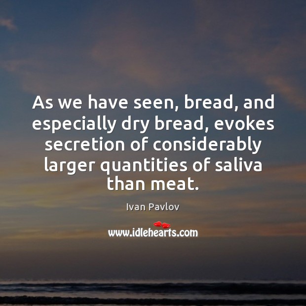 As we have seen, bread, and especially dry bread, evokes secretion of Image