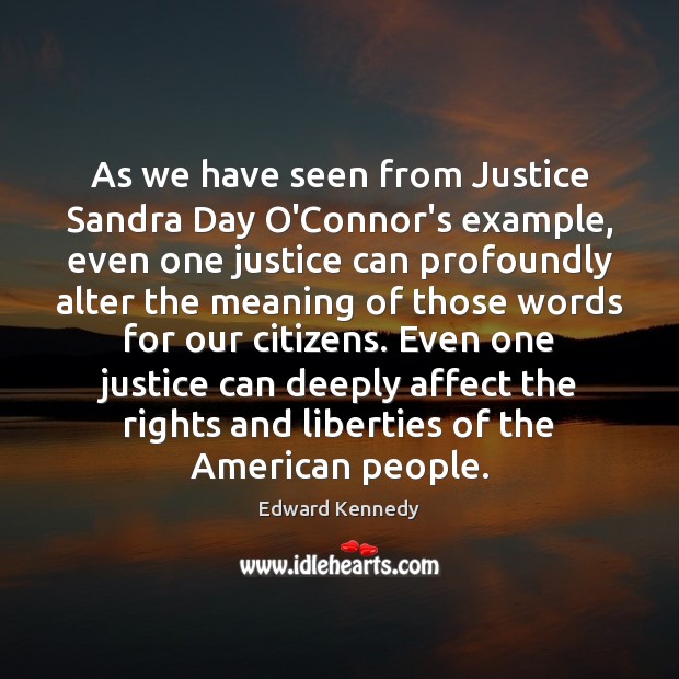As we have seen from Justice Sandra Day O’Connor’s example, even one Edward Kennedy Picture Quote