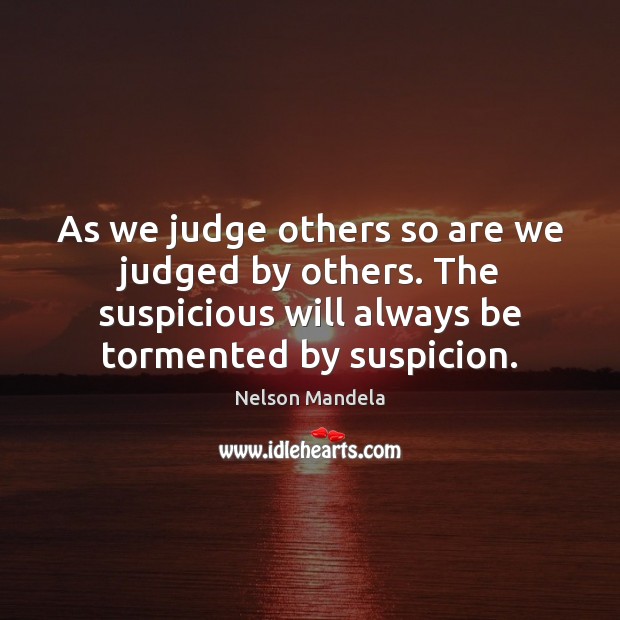 As we judge others so are we judged by others. The suspicious Nelson Mandela Picture Quote