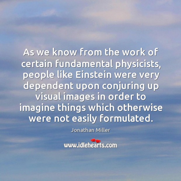 As we know from the work of certain fundamental physicists, people like einstein were very dependent Image