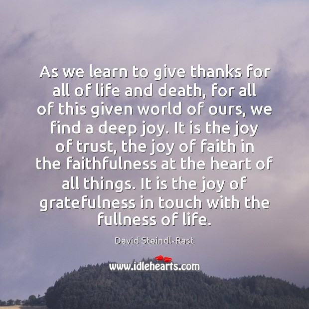 As we learn to give thanks for all of life and death, David Steindl-Rast Picture Quote