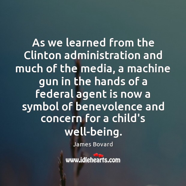As we learned from the Clinton administration and much of the media, James Bovard Picture Quote