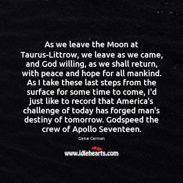 As we leave the Moon at Taurus-Littrow, we leave as we came, Gene Cernan Picture Quote