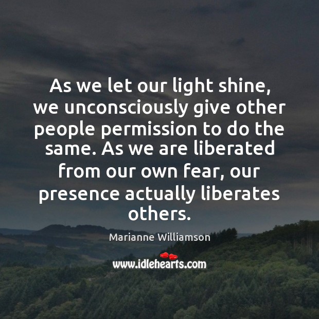 As we let our light shine, we unconsciously give other people permission Image