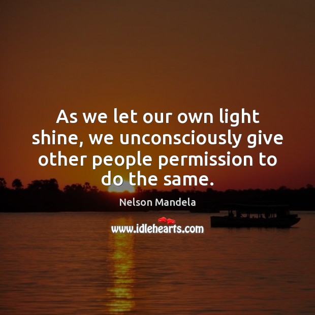 As we let our own light shine, we unconsciously give other people Image