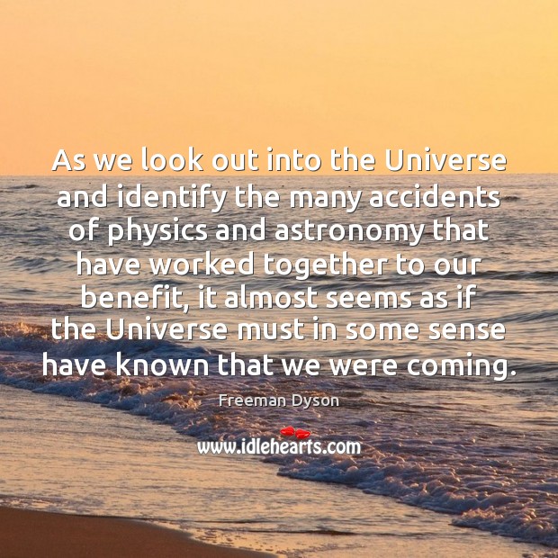 As we look out into the Universe and identify the many accidents Freeman Dyson Picture Quote