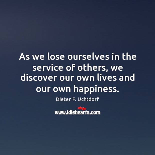 As we lose ourselves in the service of others, we discover our Dieter F. Uchtdorf Picture Quote