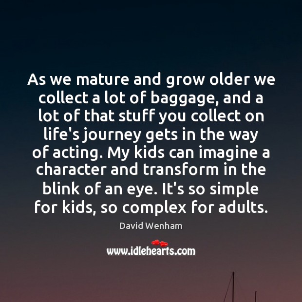 As we mature and grow older we collect a lot of baggage, David Wenham Picture Quote