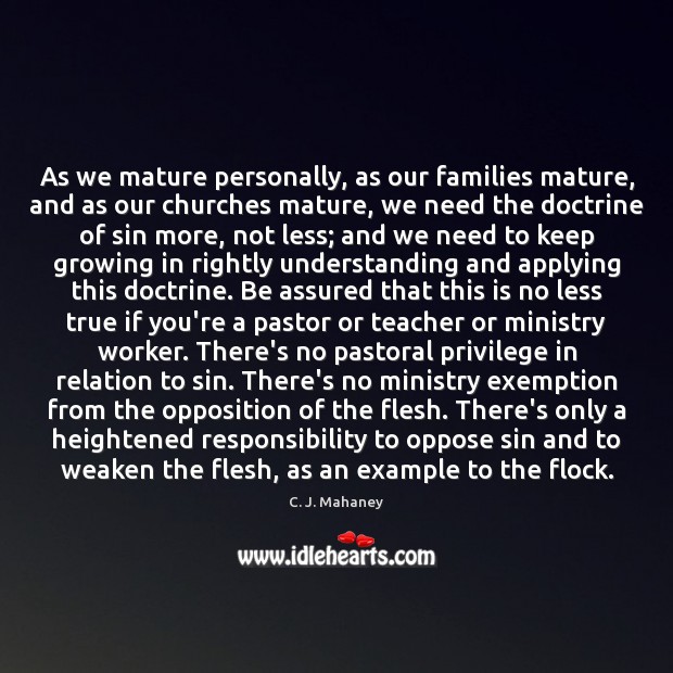 As we mature personally, as our families mature, and as our churches C. J. Mahaney Picture Quote