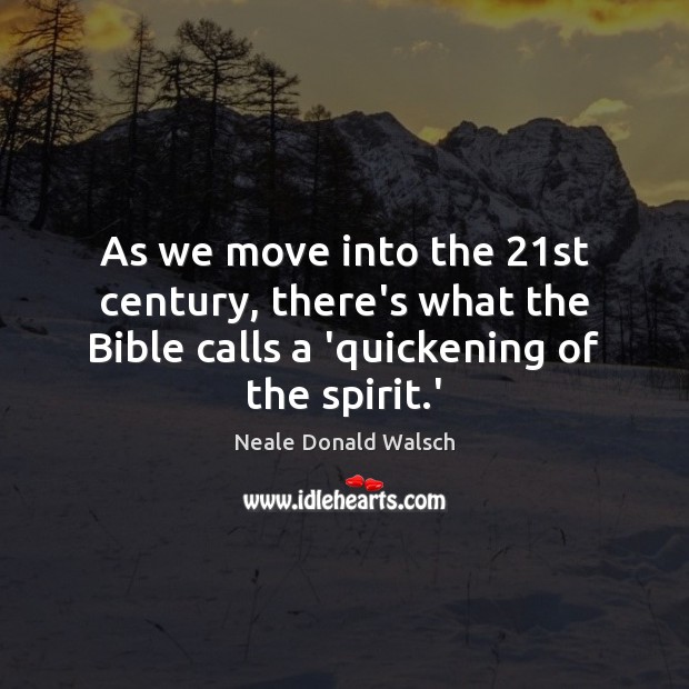As we move into the 21st century, there’s what the Bible calls Neale Donald Walsch Picture Quote