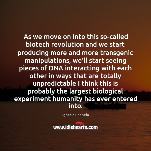 As we move on into this so-called biotech revolution and we start 