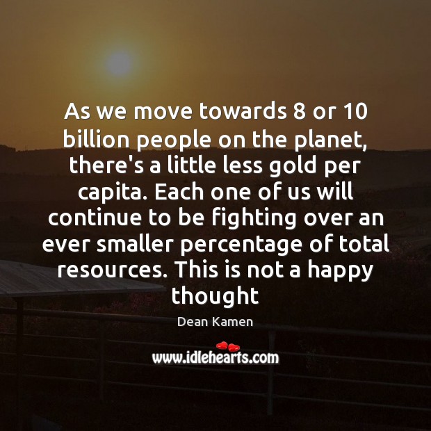 As we move towards 8 or 10 billion people on the planet, there’s a Image