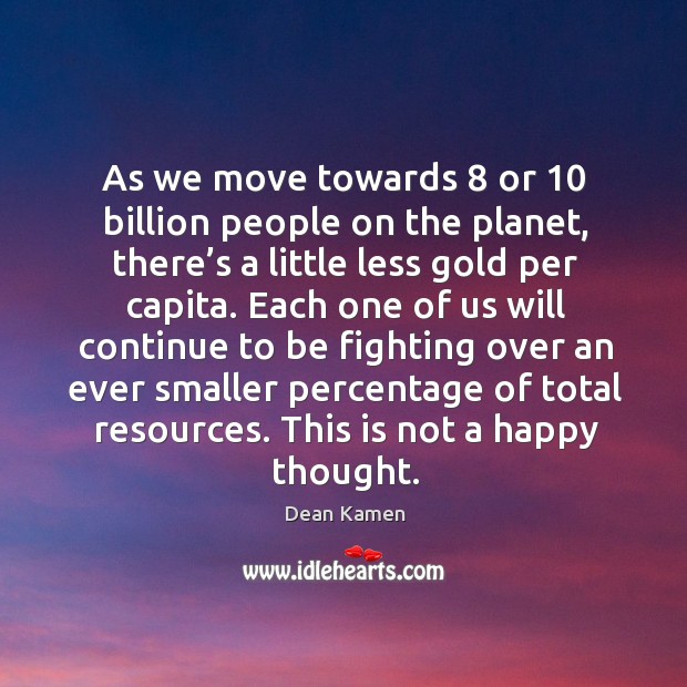 As we move towards 8 or 10 billion people on the planet Image