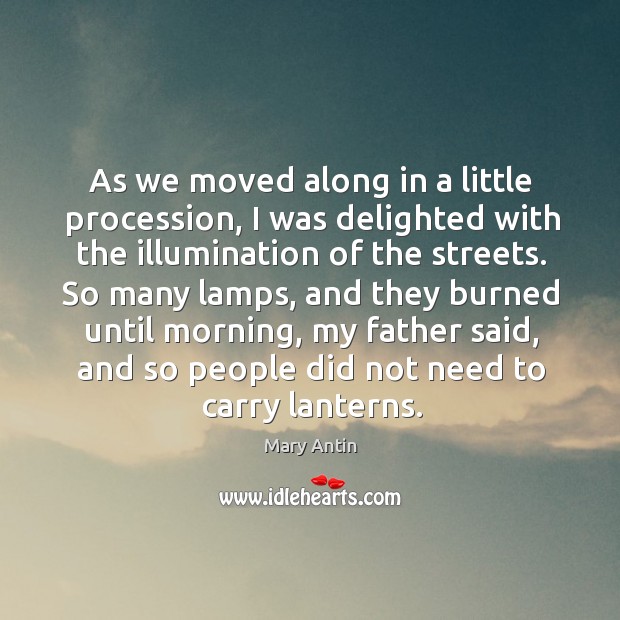 As we moved along in a little procession, I was delighted with the illumination of the streets. Mary Antin Picture Quote