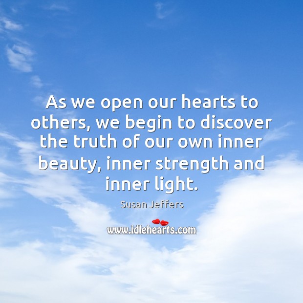 As we open our hearts to others, we begin to discover the Susan Jeffers Picture Quote