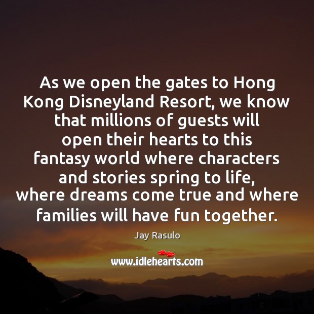 As we open the gates to Hong Kong Disneyland Resort, we know Jay Rasulo Picture Quote