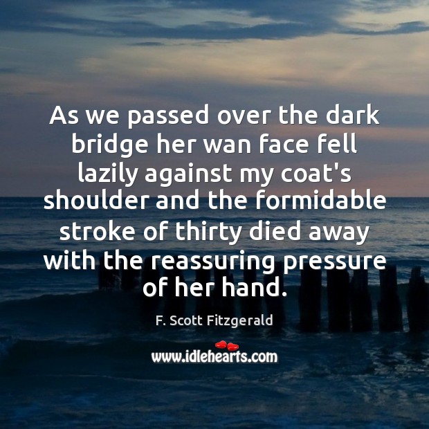 As we passed over the dark bridge her wan face fell lazily F. Scott Fitzgerald Picture Quote