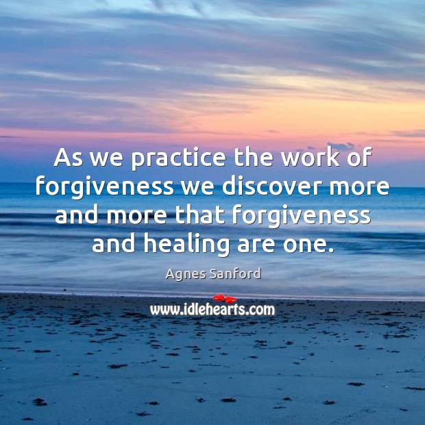 As we practice the work of forgiveness we discover more and more Agnes Sanford Picture Quote