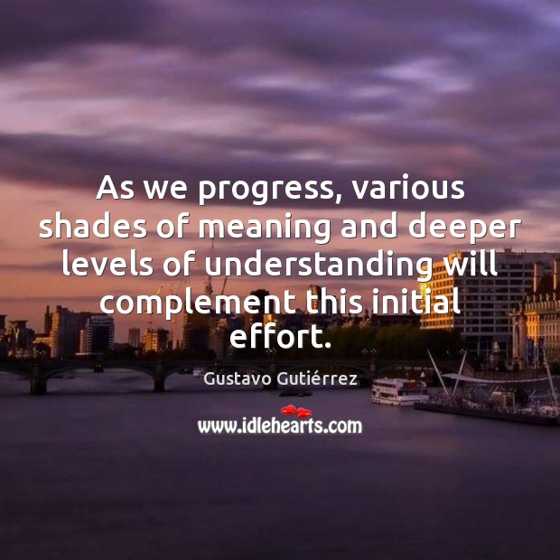 As we progress, various shades of meaning and deeper levels of understanding Gustavo Gutiérrez Picture Quote