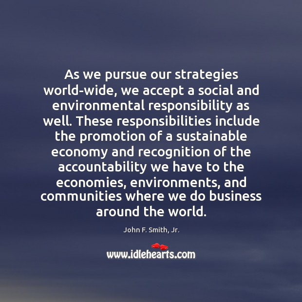 As we pursue our strategies world-wide, we accept a social and environmental Accept Quotes Image