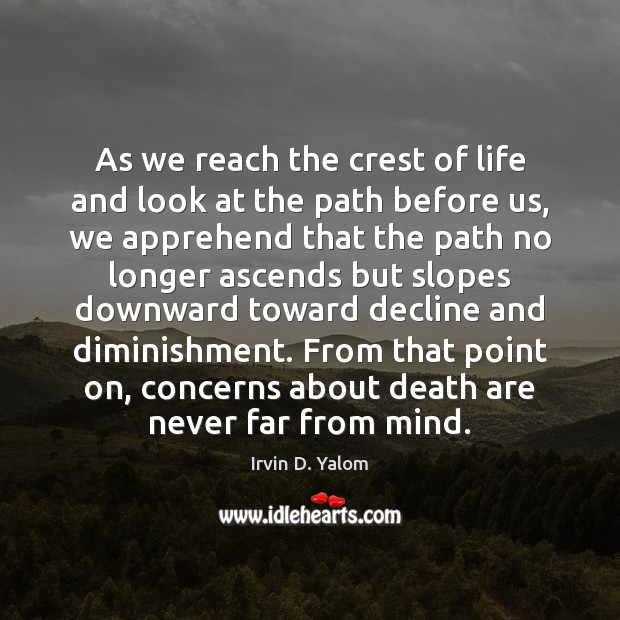 As we reach the crest of life and look at the path Irvin D. Yalom Picture Quote