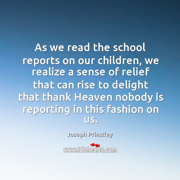 As we read the school reports on our children Joseph Priestley Picture Quote