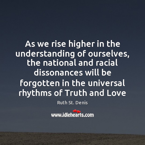 As we rise higher in the understanding of ourselves, the national and Ruth St. Denis Picture Quote