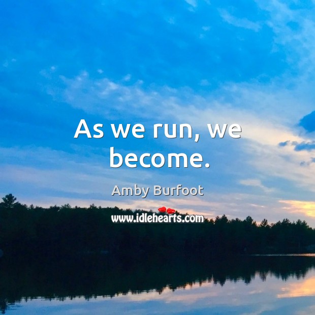 As we run, we become. Image