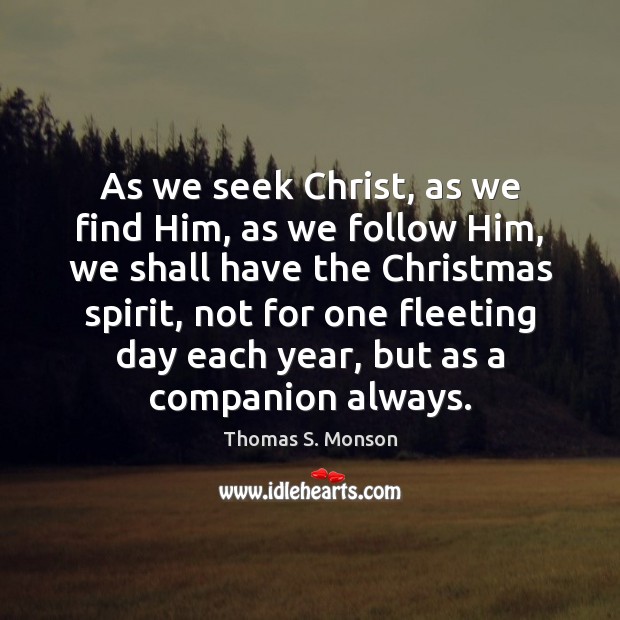 As we seek Christ, as we find Him, as we follow Him, Thomas S. Monson Picture Quote