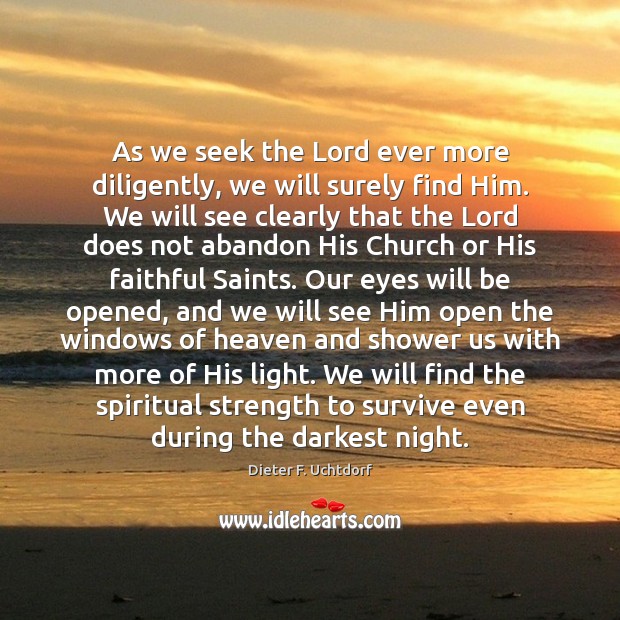 As we seek the Lord ever more diligently, we will surely find Dieter F. Uchtdorf Picture Quote