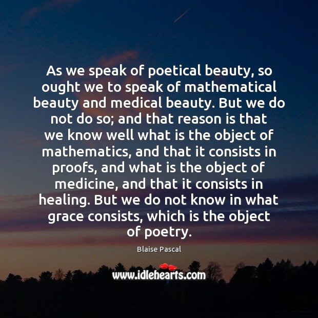 As we speak of poetical beauty, so ought we to speak of Medical Quotes Image