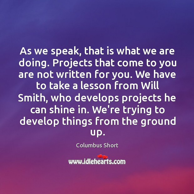 As we speak, that is what we are doing. Projects that come Columbus Short Picture Quote