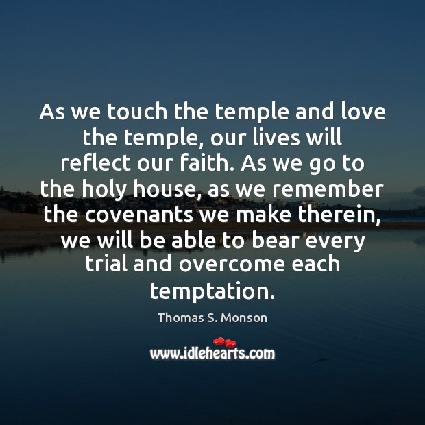 As we touch the temple and love the temple, our lives will Thomas S. Monson Picture Quote