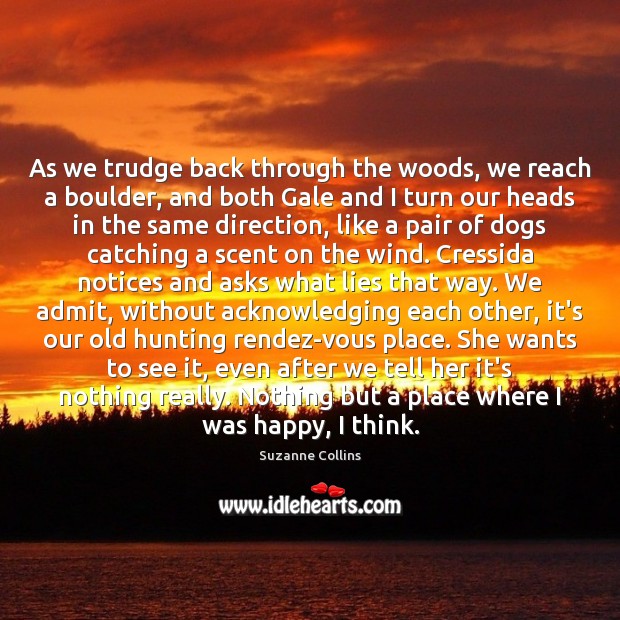 As we trudge back through the woods, we reach a boulder, and Suzanne Collins Picture Quote