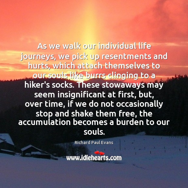 As we walk our individual life journeys, we pick up resentments and Image