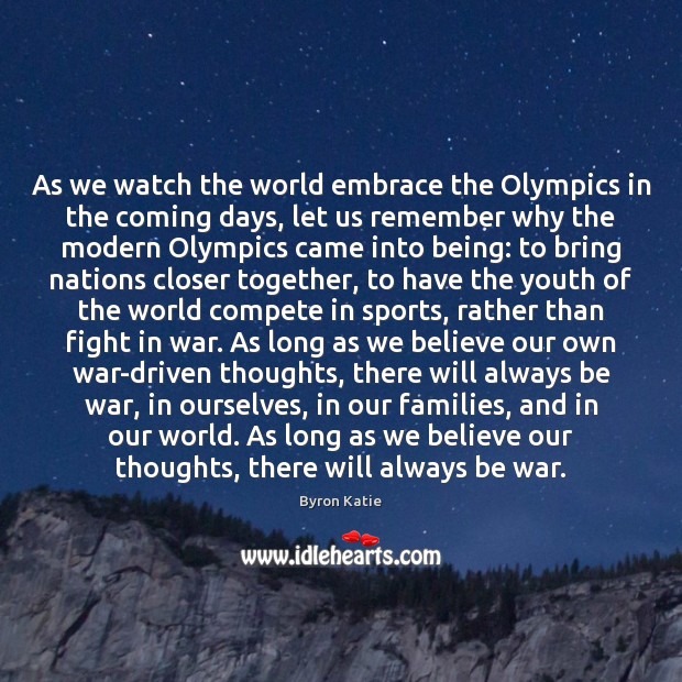 As we watch the world embrace the Olympics in the coming days, Byron Katie Picture Quote