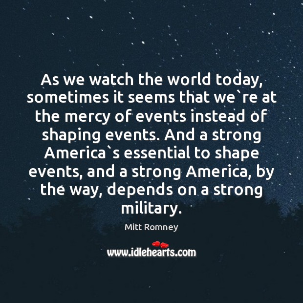 As we watch the world today, sometimes it seems that we`re Mitt Romney Picture Quote