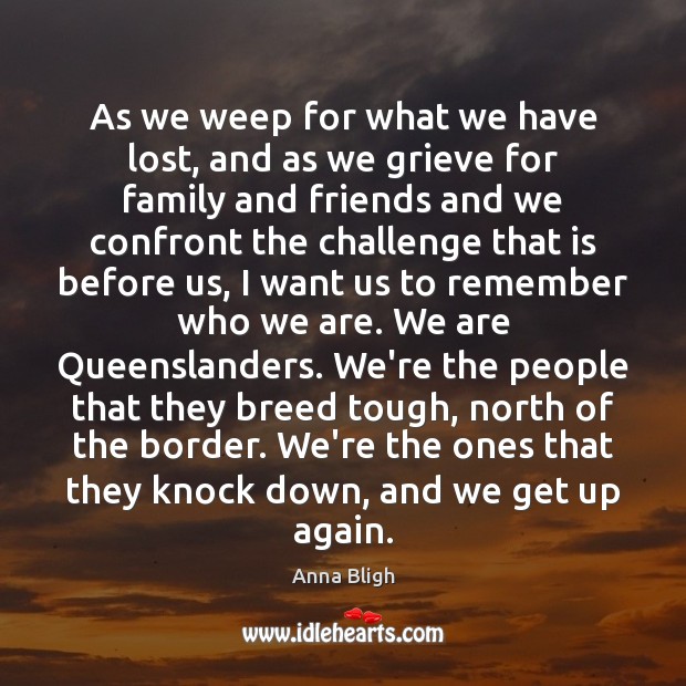 As we weep for what we have lost, and as we grieve Anna Bligh Picture Quote