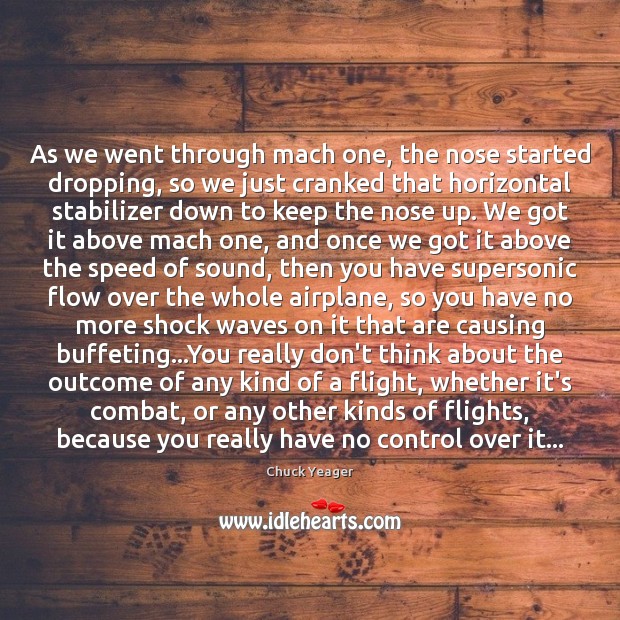 As we went through mach one, the nose started dropping, so we Chuck Yeager Picture Quote